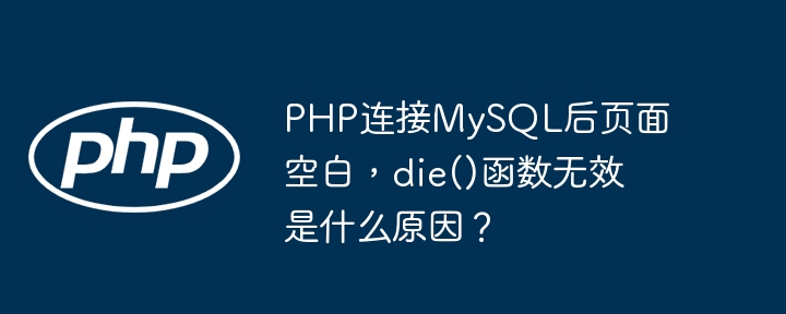 PHP连接MySQL后页面空白，die()函数无效是什么原因？
