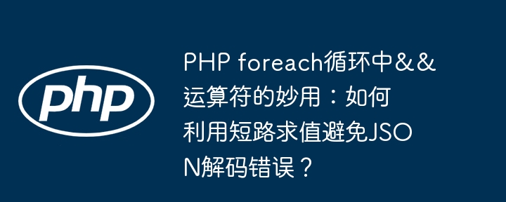 PHPforeach中&&巧用：短路求值防JSON解码错