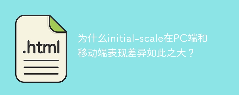 为什么initial-scale在PC端和移动端表现差异如此之大?