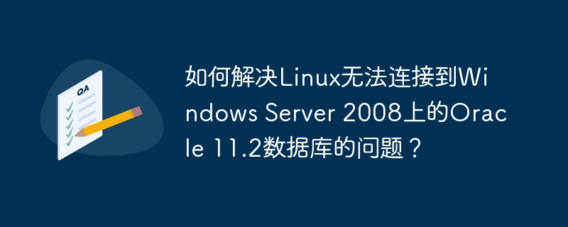 Linux连接WindowsServer2008Oracle11.2数据库攻略