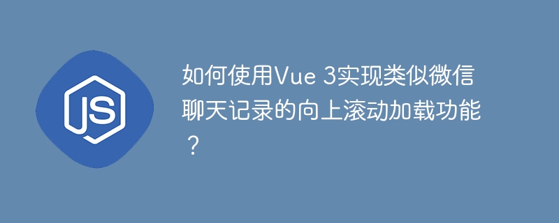 Vue3实现微信聊天记录向上滚动加载技巧
