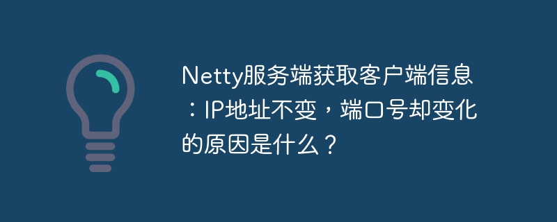 Netty服务端揭秘：客户端IP不变端口变化原因
