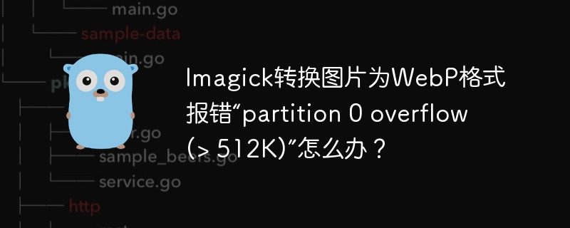 Imagick转换图片为WebP格式报错“partition 0 overflow (> 512K)”怎么办？