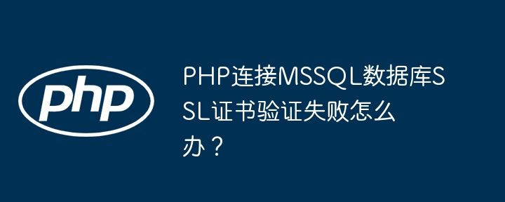 PHP连接MSSQL数据库SSL验证失败解决攻略