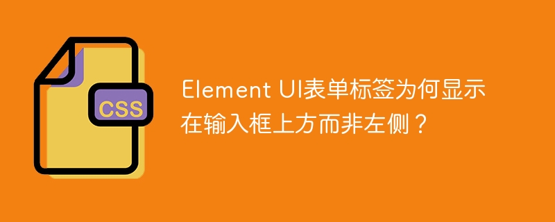 ElementUI表单标签为何在输入框上方而不是左侧？