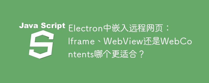 Electron嵌入远程网页：Iframe、WebView还是WebContents哪个更优？