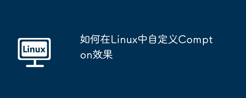 Linux终极指南：自定义Compton效果