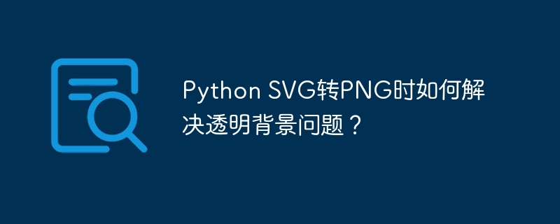 Python SVG转PNG时如何解决透明背景问题？