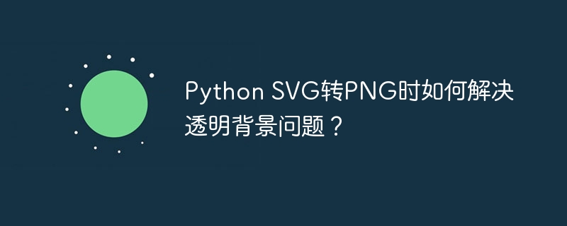 PythonSVG转PNG时透明背景处理技巧
