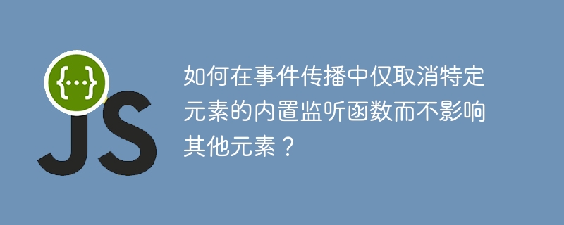在事件传播中取消特定元素的监听函数而不影响其他元素，可以通过以下步骤实现：识别目标元素：确定你想要取消监听函数的特定元素。获取事件监听器：使用浏览器开发者工具中的getEventListeners函数查看元素上的监听器。例如：constelement=document.getElementById('yourElementId');console.log(getEventListeners(ele