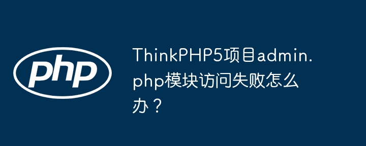 ThinkPHP5admin.php模块访问失败修复指南