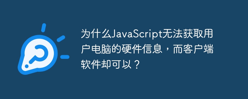 JavaScript无法获取硬件信息，而客户端软件可以，主要原因是浏览器的安全机制和权限限制。浏览器中的JavaScript受到沙箱环境和同源策略的限制，无法直接访问本地文件系统和硬件信息。而客户端软件在用户授权后，可以通过操作系统的API直接与硬件交互，获取详细的系统信息。