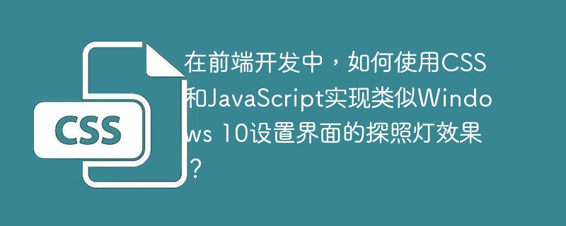 在前端开发中，如何使用CSS和JavaScript实现类似Windows 10设置界面的探照灯效果？