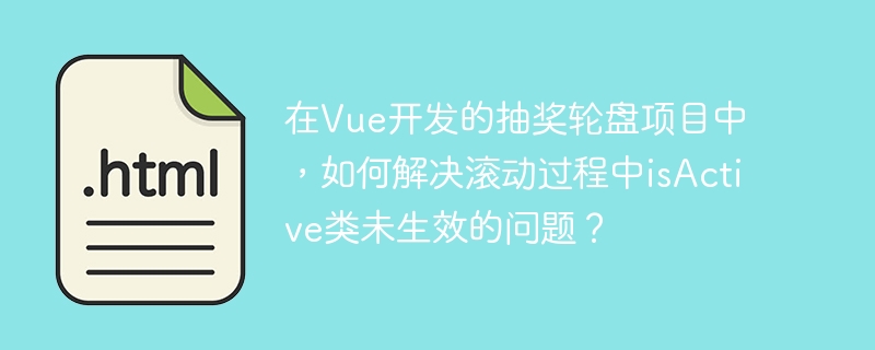 在Vue开发的抽奖轮盘项目中，若滚动时isActive类未生效，可尝试以下解决方法：检查类名绑定：确保在模板中正确使用v-bind:class或:class动态绑定isActive类。例如：<div:class=