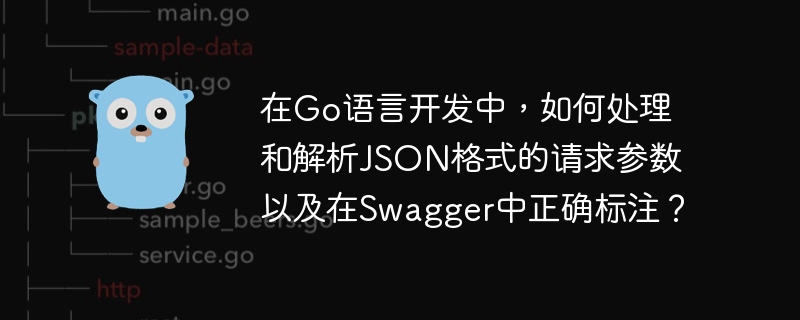 Go语言处理JSON请求参数及Swagger标注指南