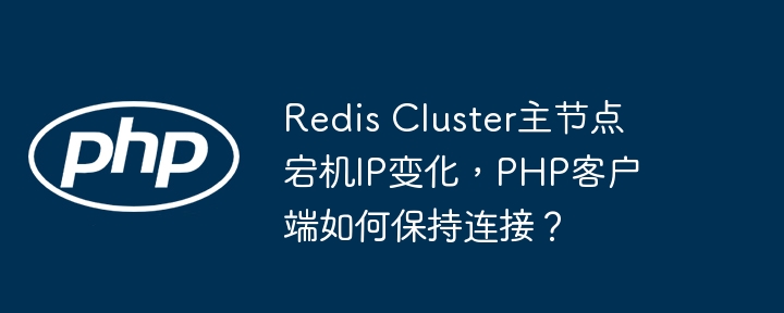 RedisCluster主节点宕机IP变动，PHP客户端连接技巧