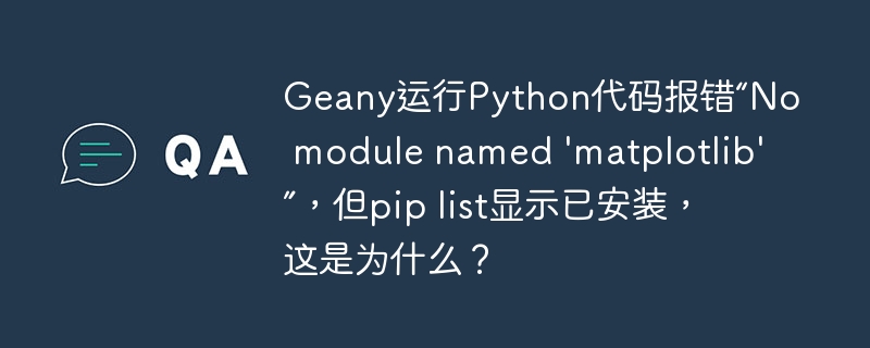 在Geany中运行Python代码时遇到“Nomodulenamed'matplotlib'”的错误，但使用piplist命令显示matplotlib已经安装，这种情况通常是由以下几种原因引起的：环境问题：你可能在不同的Python环境中安装了matplotlib。确保你在运行Geany时使用的是同一个环境。例如，如果你使用的是虚拟环境，确认你已经激活了正确的虚拟环境。路径问题：有时候Python