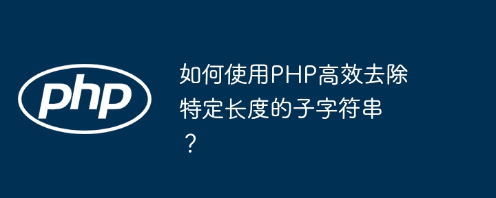 如何使用PHP高效去除特定长度的子字符串？