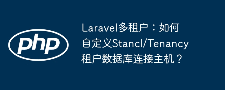 Laravel多租户Stancl/Tenancy自定义数据库连接主机方法