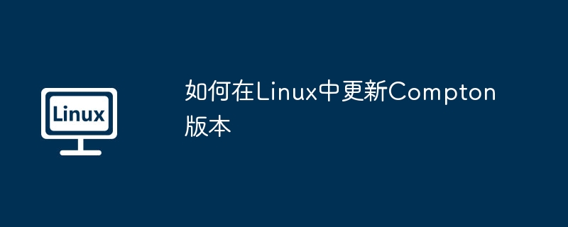 Linux中Compton版本更新攻略