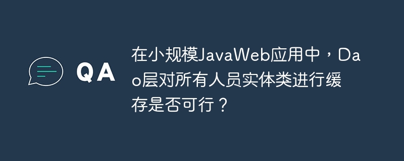 在小规模JavaWeb应用中，Dao层对所有人员实体类进行缓存可行吗？