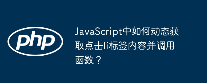 在JavaScript中动态获取点击li标签内容并调用函数的具体实现方法