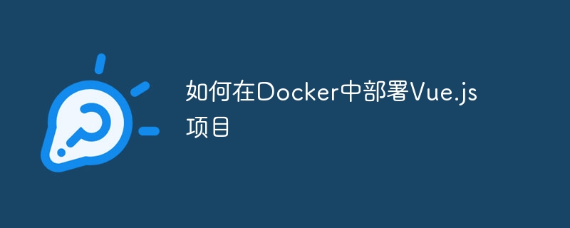 如何在Docker中部署Vue.js项目