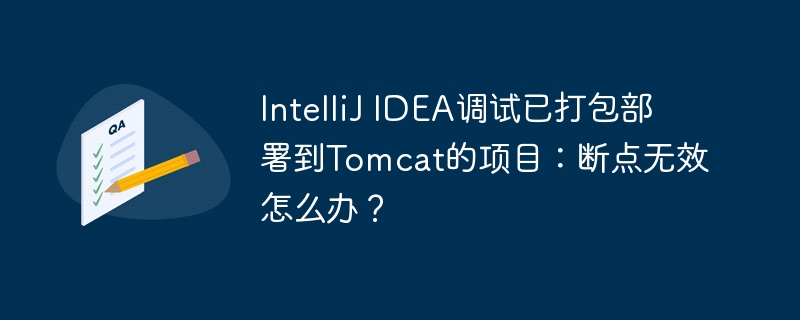 IntelliJIDEA调试Tomcat部署项目：断点失效解决方案