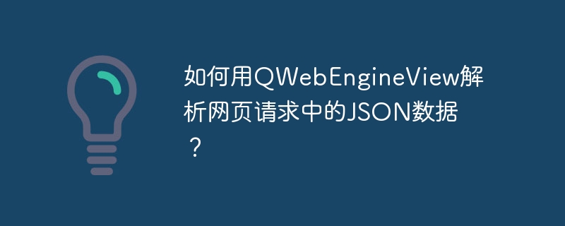如何用QWebEngineView解析网页请求中的JSON数据?
