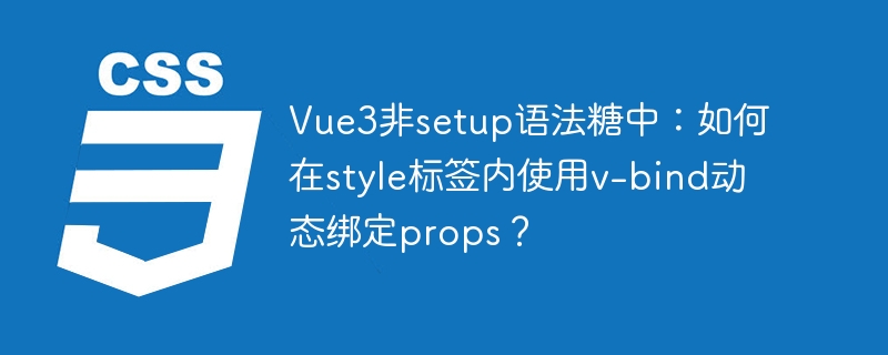 Vue3非setup语法糖中：如何在style标签内使用v-bind动态绑定props？