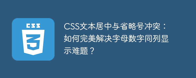 CSS文本居中与省略号冲突，字母数字同列显示解决方案