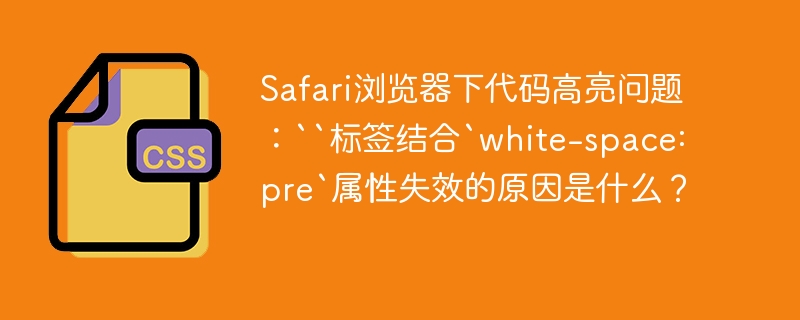 Safari下代码高亮失效？``标签与`white-space:pre`属性结合使用分析