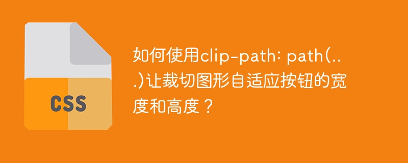 如何使用clip-path: path(...)让裁切图形自适应按钮的宽度和高度？