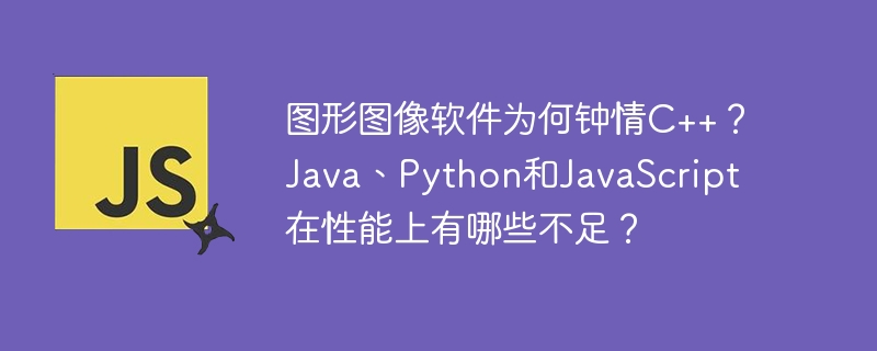 图形图像软件为何钟情C++？Java、Python和JavaScript在性能上有哪些不足？