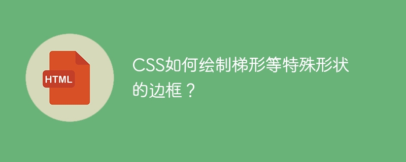 CSS绘制梯形等特殊形状边框技巧
