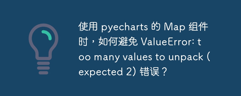 使用 pyecharts 的 Map 组件时,如何避免 ValueError: too many values to unpack (expected 2) 错误?