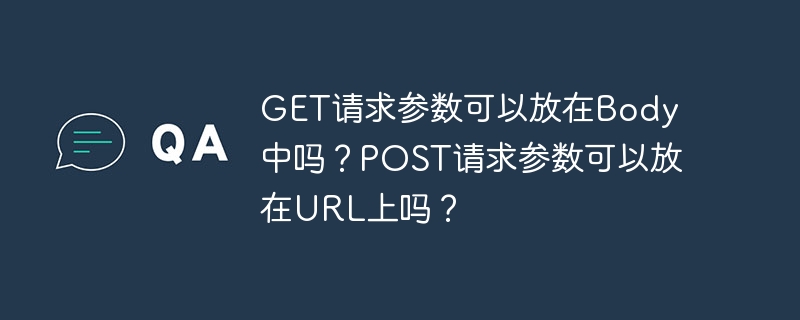 GET请求参数可以放在Body中吗？POST请求参数可以放在URL上吗？