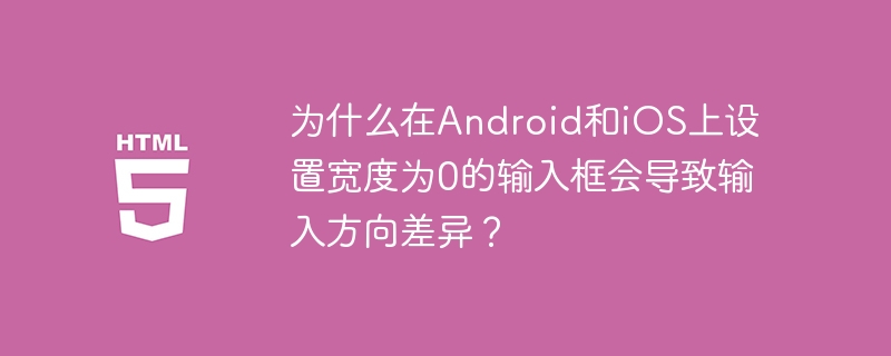 Android和iOS输入框宽度为0时输入方向差异原因及解决方案
