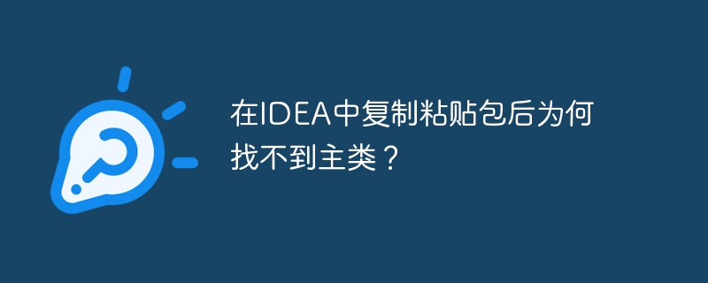 IDEA复制粘贴包后主类不见？解决方案在这里