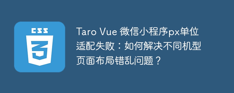 Taro Vue 微信小程序px单位适配失败：如何解决不同机型页面布局错乱问题？