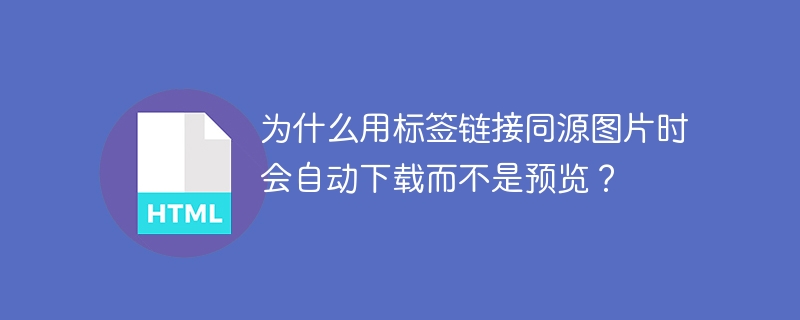 为什么用标签链接同源图片时会自动下载而不是预览?