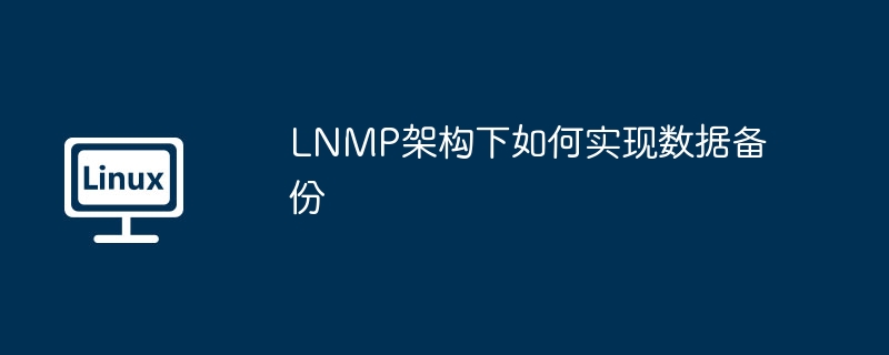 LNMP架构下如何实现数据备份