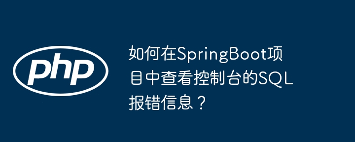 如何在SpringBoot项目中查看控制台的SQL报错信息？