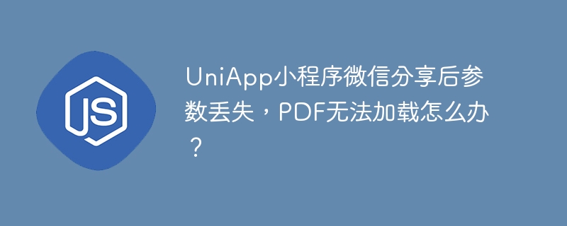 UniApp小程序微信分享后参数丢失，PDF无法加载怎么办？