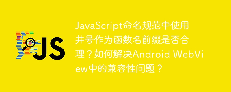 JavaScript命名规范中使用井号作为函数名前缀是否合理？如何解决Android WebView中的兼容性问题？