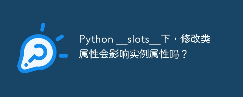 Python\\\_\\\_slots\\\_\\\_下，改类属性会影响实例