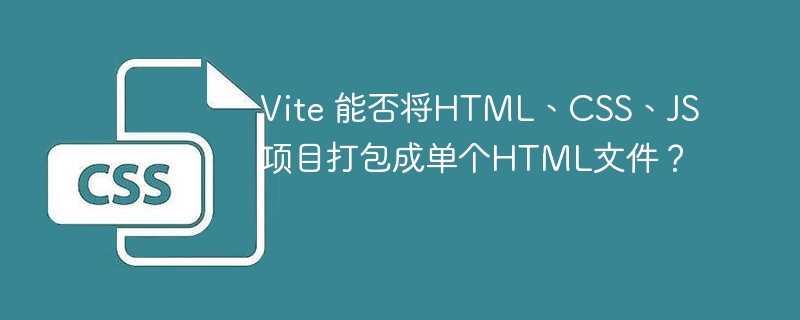 Vite打包HTML、CSS、JS成单文件攻略