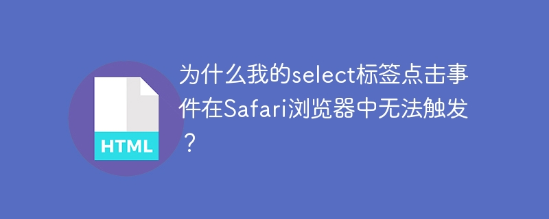select标签在Safari中无法触发点击事件的原因及解决方案