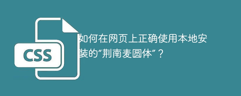 如何在网页上正确使用本地安装的“荆南麦圆体”？
