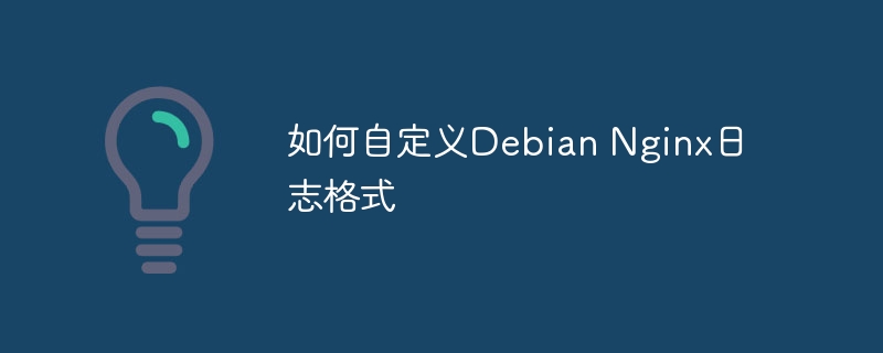 DebianNginx日志格式自定义详细教程